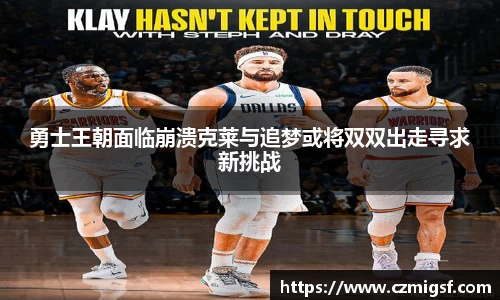 勇士王朝面临崩溃克莱与追梦或将双双出走寻求新挑战