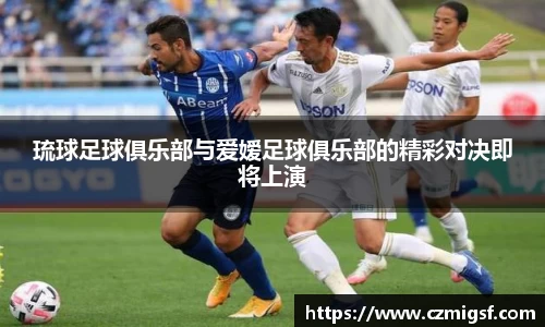琉球足球俱乐部与爱嫒足球俱乐部的精彩对决即将上演