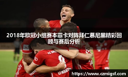 2018年欧冠小组赛本菲卡对阵拜仁慕尼黑精彩回顾与赛后分析